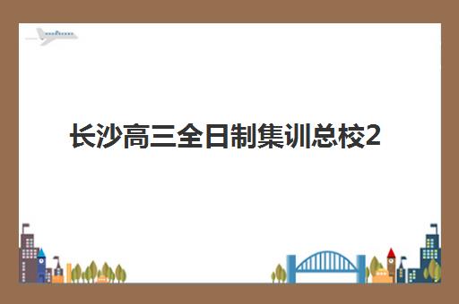 长沙高三全日制集训总校2025年时间具体时间如何科学规划？最新校历解读与零踩坑备考全攻略深度解析