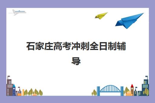 石家庄高考冲刺全日制辅导培训机构哪个好费用多少？2025年最新价目表与择校指南