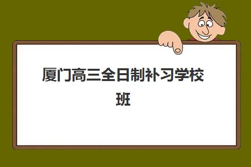 厦门高三全日制补习学校班预报名时间2026年如何安排？最新时间表与报名全攻略