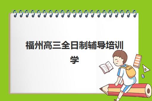 福州高三全日制辅导培训学校预报名考点有哪些专业？2025年最新专业方向解析与科学择校全指南