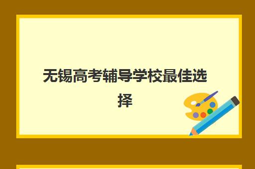 无锡高考辅导学校最佳选择如何选？2025年十大权威排名、师资课程详解与择校避坑全指南