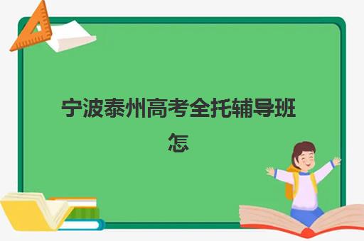 宁波泰州高考全托辅导班怎么选？2025年最新机构费用、师资与择校指南全解析