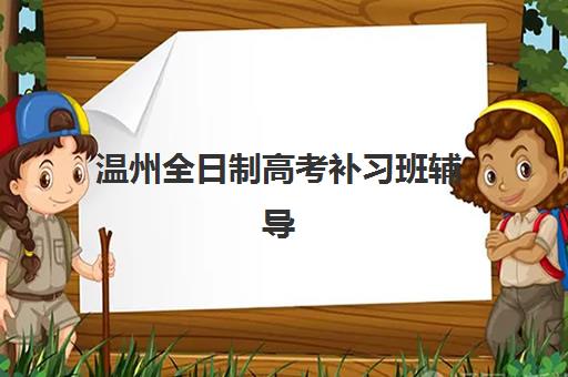 温州全日制高考补习班辅导机构哪家强？2025年最新排名、师资对比与科学择校全攻略