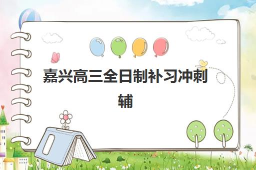 嘉兴高三全日制补习冲刺辅导机构哪个比较好