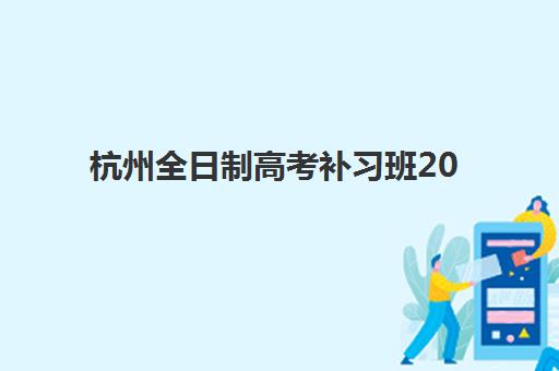 杭州全日制高考补习班2025年报名指南：最新招生政策与择校全攻略