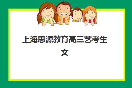 上海思源教育高三艺考生文化培训班集训费用多少钱？2025年收费标准与高性价比报读全指南