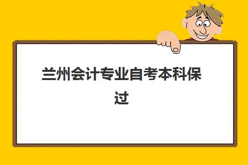 兰州会计专业自考本科保过课程培训班如何选择？2025年权威评测：十大机构课程特色、免考政策与择校全指南