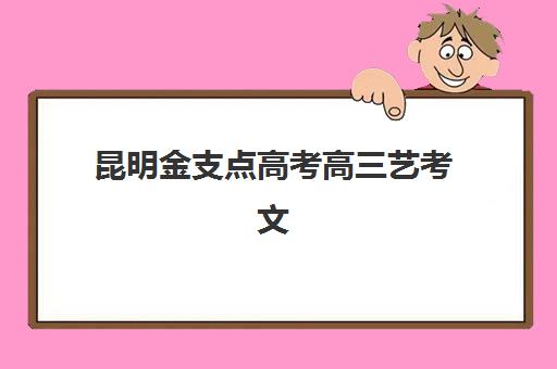 昆明金支点高考高三艺考文化课补习学校费用标准价格表？2025年收费详情、班型对比与择校指南