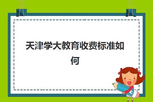 天津学大教育收费标准如何？2025年最新价格明细与高性价比报读指南