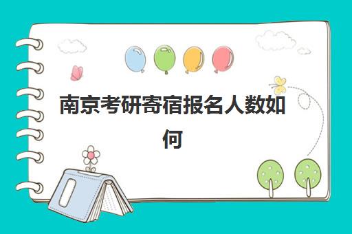 南京考研寄宿报名人数如何查？2025年报考数据解析与择校指南
