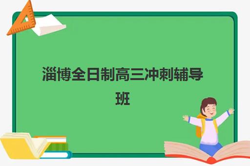 淄博全日制高三冲刺辅导班怎么选？2025最新机构排名、择校指南与避坑攻略
