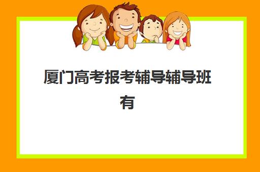 厦门高考报考辅导辅导班有哪些学校招生？2025年排名前十榜单、择校指南与报名全攻略