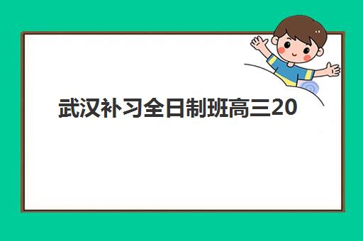 武汉补习全日制班高三2025年报名时间表如何查询？最新各机构时间节点与报名流程全指南