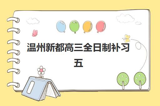 温州新都高三全日制补习五大机构服务能力分析：如何选择最适合的补课班？