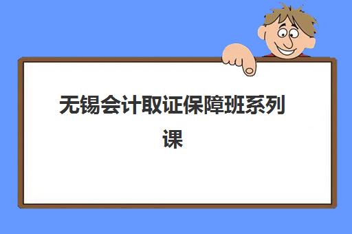 无锡会计取证保障班系列课程培训机构有哪些学校？精选靠谱机构与高通过率课程推荐指南