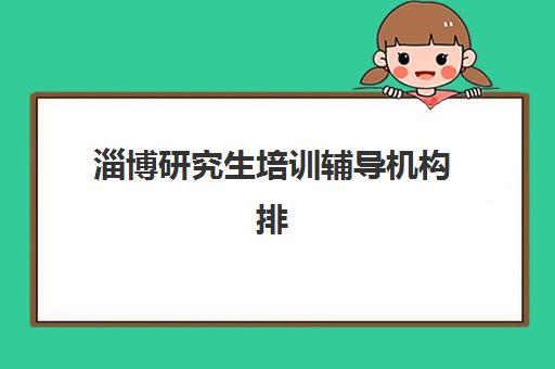 淄博研究生培训辅导机构排行榜最新如何查询？2025年权威top5榜单、择校技巧与报读全攻略