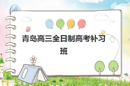 青岛高三全日制高考补习班培训班哪个比较好？2025年最新权威排名与科学择校全指南