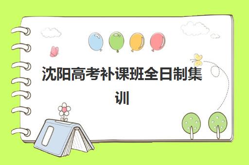 沈阳高考补课班全日制集训营哪个比较好网如何查询？2025年最新权威排名与个性化择校全攻略