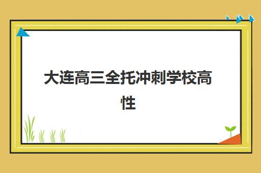 大连高三全托冲刺学校高性价比公办机构TOP5如何选？2025年五大靠谱机构详细评测与择校避坑指南