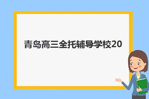 青岛高三全托辅导学校2025年报名时间是什么时候？最新招生日程、学校对比与报名流程全攻略