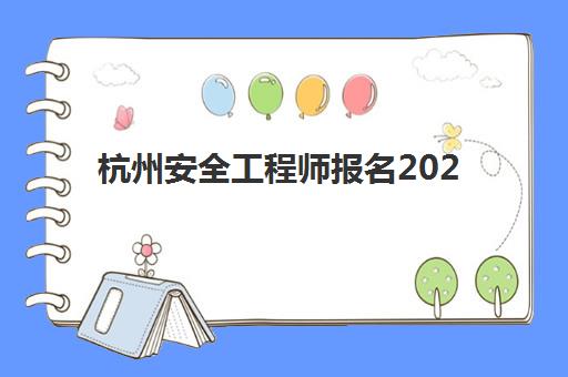 杭州安全工程师报名2025报名时间表如何查询？最新日程安排与科学备考全指南
