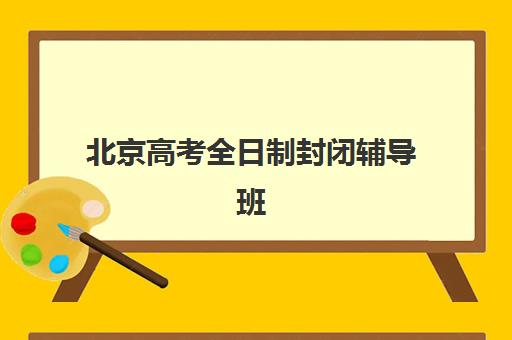 北京高考全日制封闭辅导班培训机构寄宿基地有哪些？2025年最新名单获取方法、选择标准与成功案例全解析