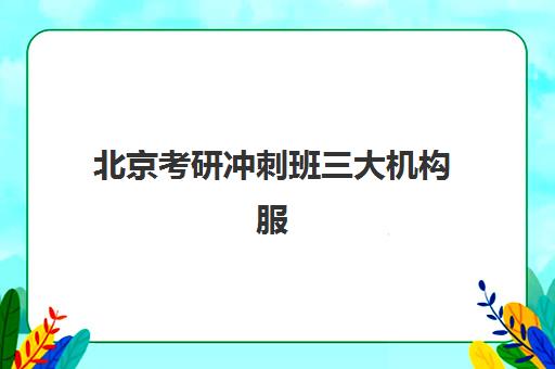 北京考研冲刺班三大机构服务成本公示如何查询？2025年新东方、文都、海文费用明细与性价比全解析