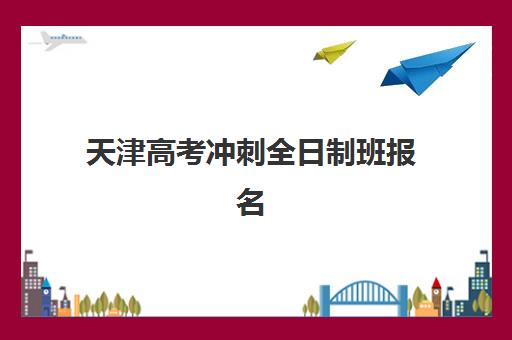 天津高考冲刺全日制班报名确认时间是几号啊？2025年最新时间安排、确认流程与备考全指南
