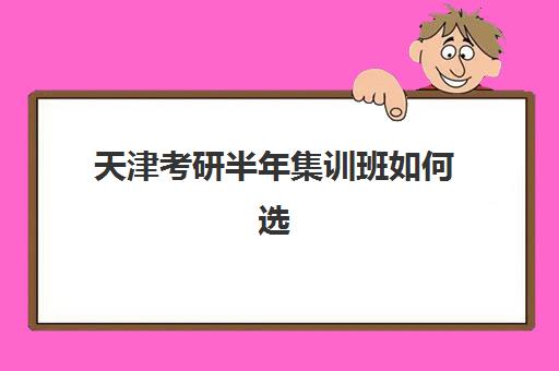 天津考研半年集训班如何选？2025年考试时间与高效备考全攻略