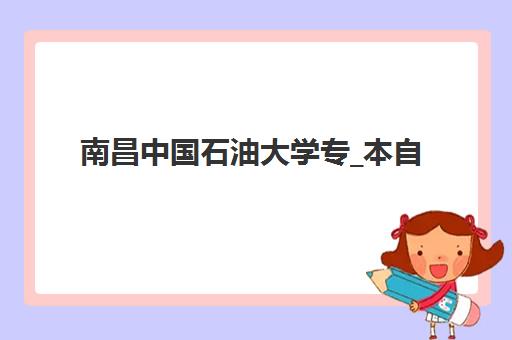 南昌中国石油大学专_本自考课程辅导机构有哪些地方，2025年最新报名点地址与课程选择全指南