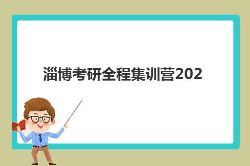 淄博考研全程集训营2025年时间是多少？各机构详细课程表与择校指南