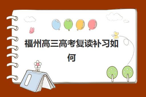 福州高三高考复读补习如何选择？2025年优质复读学校推荐与升学规划指南